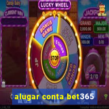 alugar conta bet365